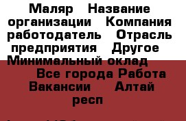 Маляр › Название организации ­ Компания-работодатель › Отрасль предприятия ­ Другое › Минимальный оклад ­ 20 000 - Все города Работа » Вакансии   . Алтай респ.